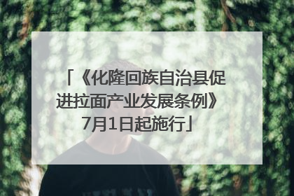 《化隆回族自治县促进拉面产业发展条例》7月1日起施行