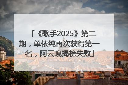 《歌手2025》第二期，单依纯再次获得第一名，阿云嘎揭榜失败