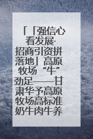 「强信心 看发展·招商引资拼落地」高原牧场“牛”劲足——甘肃华予高原牧场高标准奶牛肉牛养殖项目一线见闻