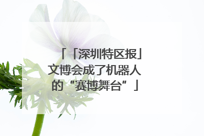 「深圳特区报」文博会成了机器人的“赛博舞台”