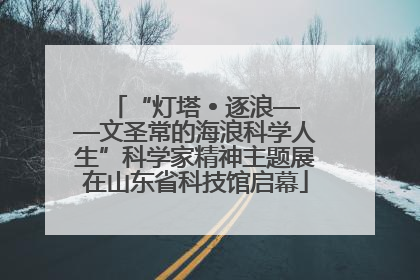 “灯塔 • 逐浪——文圣常的海浪科学人生”科学家精神主题展在山东省科技馆启幕