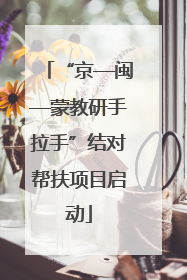 “京—闽—蒙教研手拉手”结对帮扶项目启动