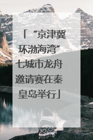 “京津冀环渤海湾”七城市龙舟邀请赛在秦皇岛举行
