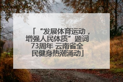 “发展体育运动，增强人民体质”题词73周年 云南省全民健身热潮涌动