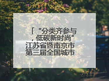 “分类齐参与，低碳新时尚”江苏省暨南京市第三届全国城市生活垃圾分类宣传周正式启动