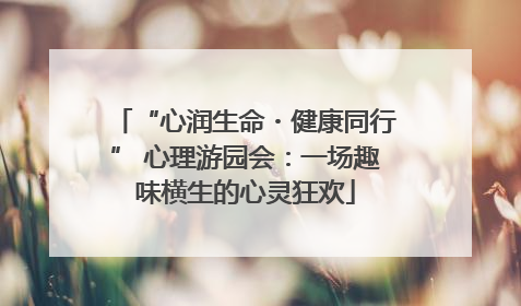 “心润生命・健康同行” 心理游园会：一场趣味横生的心灵狂欢