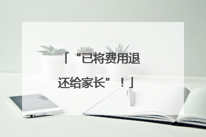 “已将费用退还给家长”！