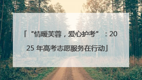 “情暖芙蓉，爱心护考”：2025 年高考志愿服务在行动