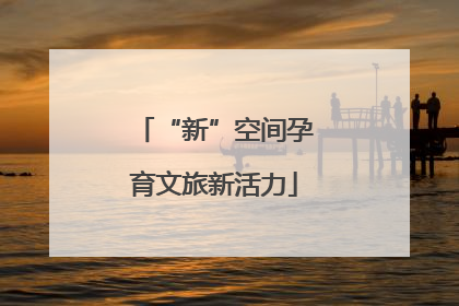 “新”空间孕育文旅新活力