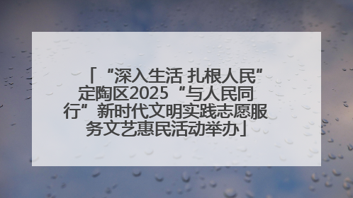 “深入生活 扎根人民”定陶区2025“与人民同行”新时代文明实践志愿服务文艺惠民活动举办