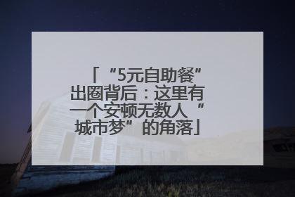 “5元自助餐”出圈背后：这里有一个安顿无数人“城市梦”的角落