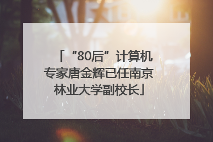 “80后”计算机专家唐金辉已任南京林业大学副校长