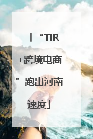 “TIR+跨境电商”跑出河南速度