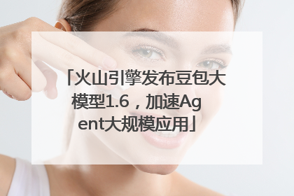 火山引擎发布豆包大模型1.6，加速Agent大规模应用
