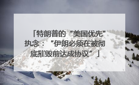 特朗普的“美国优先”执念：“伊朗必须在被彻底摧毁前达成协议”