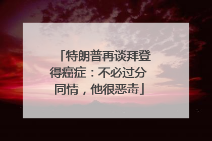特朗普再谈拜登得癌症：不必过分同情，他很恶毒