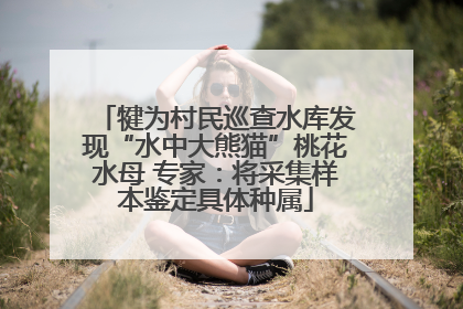 犍为村民巡查水库发现“水中大熊猫”桃花水母 专家：将采集样本鉴定具体种属