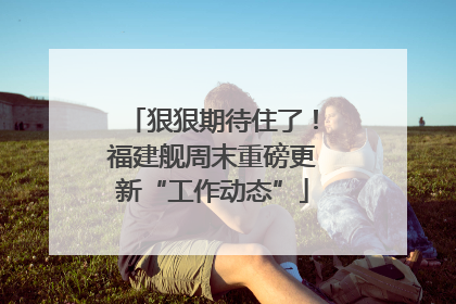 狠狠期待住了！福建舰周末重磅更新“工作动态”