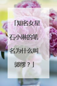 知名女星石小琳的笔名为什么叫郭缪？