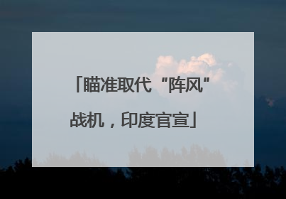 瞄准取代“阵风”战机，印度官宣
