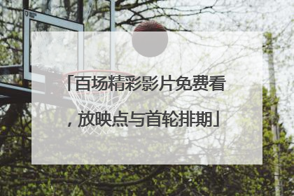 百场精彩影片免费看，放映点与首轮排期