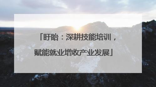 盱眙：深耕技能培训，赋能就业增收产业发展