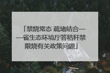 禁烧常态 疏堵结合——省生态环境厅答秸秆禁限烧有关政策问题