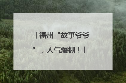 福州“故事爷爷”，人气爆棚！