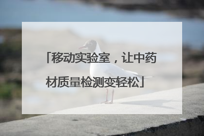 移动实验室，让中药材质量检测变轻松