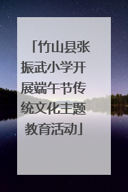 竹山县张振武小学开展端午节传统文化主题教育活动