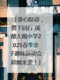 童心跃动，携手同行 成都大观小学2025春季亲子趣味运动会超燃来袭！