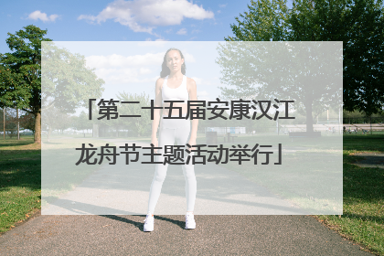第二十五届安康汉江龙舟节主题活动举行