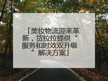 美妆物流迎来革新，货拉拉提供“服务和时效双升级”解决方案