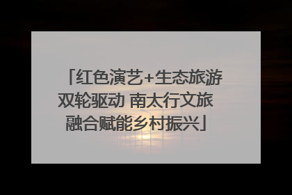 红色演艺+生态旅游双轮驱动 南太行文旅融合赋能乡村振兴