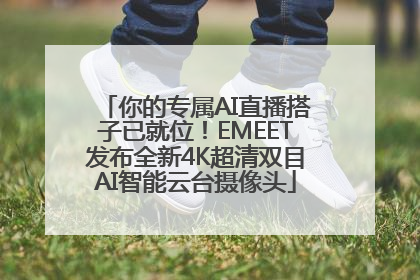 你的专属AI直播搭子已就位！EMEET发布全新4K超清双目AI智能云台摄像头