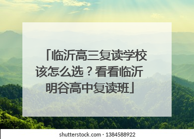 临沂高三复读学校该怎么选？看看临沂明谷高中复读班