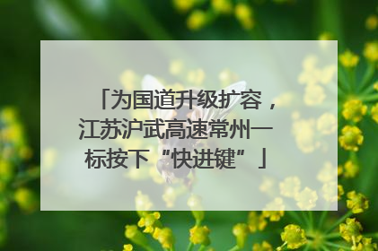 为国道升级扩容，江苏沪武高速常州一标按下“快进键”