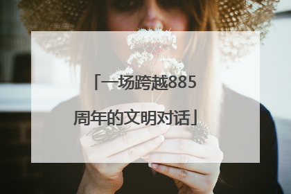 一场跨越885周年的文明对话