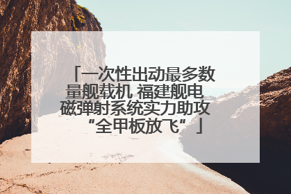 一次性出动最多数量舰载机 福建舰电磁弹射系统实力助攻“全甲板放飞”