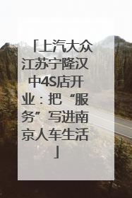 上汽大众江苏宁隆汉中4S店开业：把“服务”写进南京人车生活