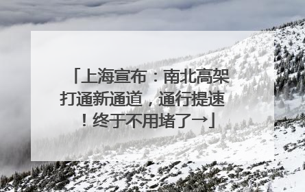 上海宣布：南北高架打通新通道，通行提速！终于不用堵了→