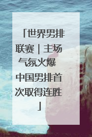 世界男排联赛｜主场气氛火爆 中国男排首次取得连胜