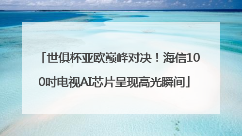 世俱杯亚欧巅峰对决！海信100吋电视AI芯片呈现高光瞬间