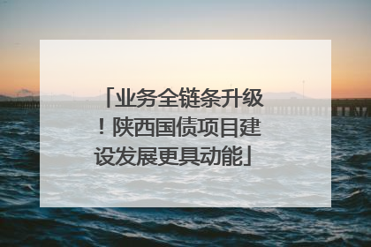 业务全链条升级！陕西国债项目建设发展更具动能