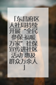 东昌府区人社局持续开展“全民参保·福暖万家”社保宣传进社区活动 惠及群众万余人