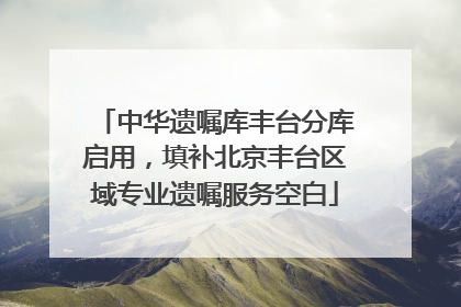 中华遗嘱库丰台分库启用，填补北京丰台区域专业遗嘱服务空白