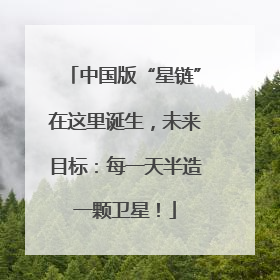 中国版“星链”在这里诞生，未来目标：每一天半造一颗卫星！