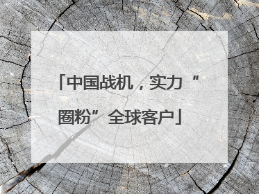 中国战机，实力“圈粉”全球客户