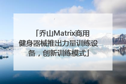 乔山Matrix商用健身器械推出力量训练设备，创新训练模式