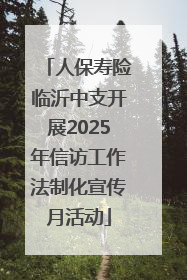 人保寿险临沂中支开展2025年信访工作法制化宣传月活动